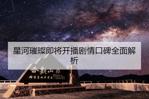 星河璀璨即将开播剧情口碑全面解析